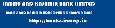 JAMMU AND KASHMIR BANK LIMITED  JAMMU AND KASHMIR UDHAMPUR UDHAMPUR MAIN   banks information 